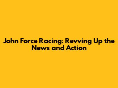 John Force Racing: Revving Up the News and Action