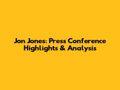 Jon Jones: Press Conference Highlights & Analysis