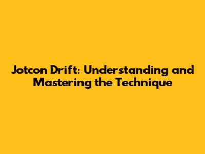 Jotcon Drift: Understanding and Mastering the Technique