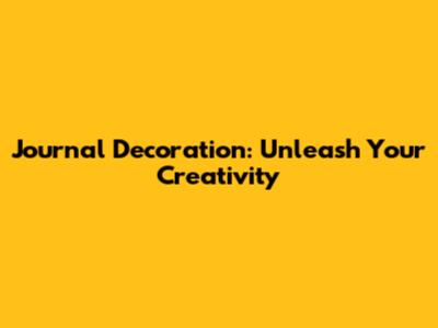 Journal Decoration: Unleash Your Creativity