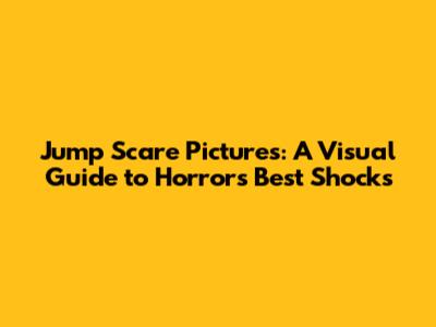 Jump Scare Pictures: A Visual Guide to Horror's Best Shocks