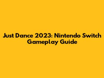 Just Dance 2023: Nintendo Switch Gameplay Guide