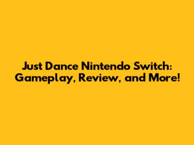 Just Dance Nintendo Switch: Gameplay, Review, and More!