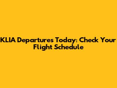 KLIA Departures Today: Check Your Flight Schedule