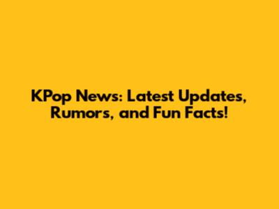 KPop News: Latest Updates, Rumors, and Fun Facts!