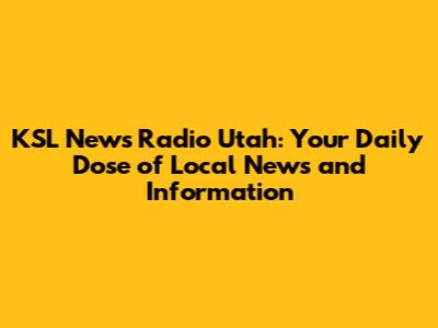 KSL News Radio Utah: Your Daily Dose of Local News and Information