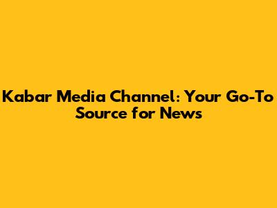 Kabar Media Channel: Your Go-To Source for News