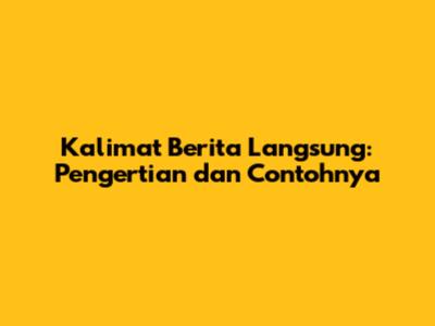 Kalimat Berita Langsung: Pengertian dan Contohnya