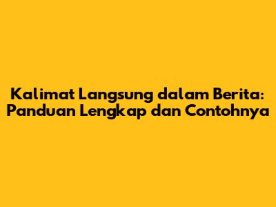 Kalimat Langsung dalam Berita: Panduan Lengkap dan Contohnya