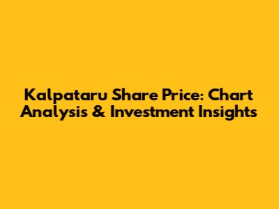 Kalpataru Share Price: Chart Analysis & Investment Insights