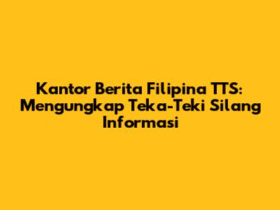 Kantor Berita Filipina TTS: Mengungkap Teka-Teki Silang Informasi