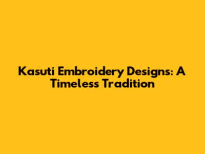 Kasuti Embroidery Designs: A Timeless Tradition