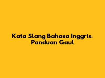 Kata Slang Bahasa Inggris: Panduan Gaul