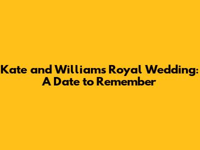 Kate and William's Royal Wedding: A Date to Remember