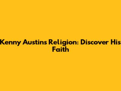 Kenny Austin's Religion: Discover His Faith