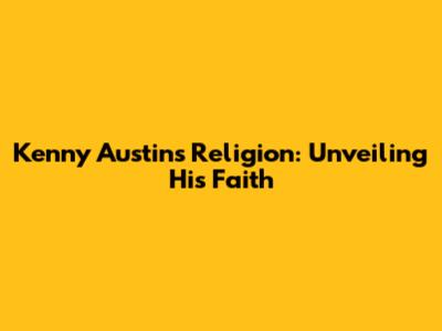 Kenny Austin's Religion: Unveiling His Faith