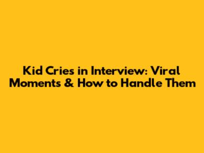 Kid Cries in Interview: Viral Moments & How to Handle Them