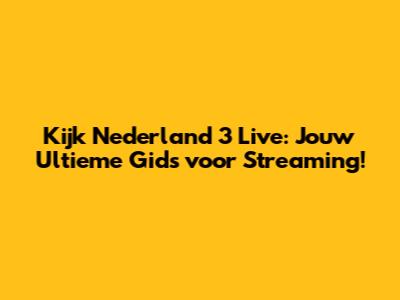 Kijk Nederland 3 Live: Jouw Ultieme Gids voor Streaming!