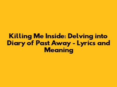Killing Me Inside: Delving into 'Diary of Past Away' - Lyrics and Meaning