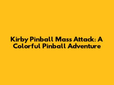 Kirby Pinball Mass Attack: A Colorful Pinball Adventure
