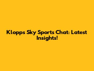 Klopp's Sky Sports Chat: Latest Insights!
