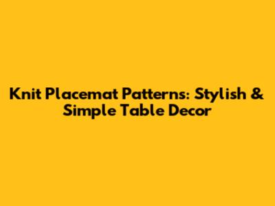 Knit Placemat Patterns: Stylish & Simple Table Decor