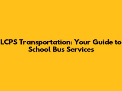 LCPS Transportation: Your Guide to School Bus Services