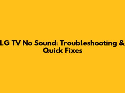 LG TV No Sound: Troubleshooting & Quick Fixes