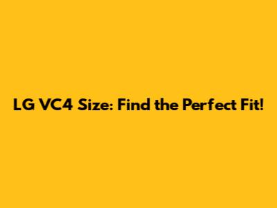 LG VC4 Size: Find the Perfect Fit!