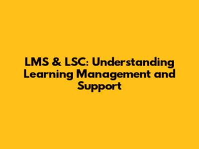 LMS & LSC: Understanding Learning Management and Support