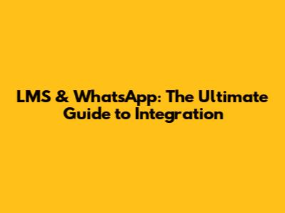 LMS & WhatsApp: The Ultimate Guide to Integration