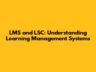 LMS and LSC: Understanding Learning Management Systems