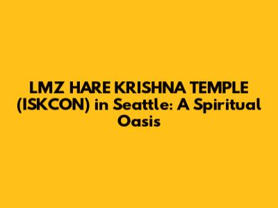 LMZ HARE KRISHNA TEMPLE (ISKCON) in Seattle: A Spiritual Oasis