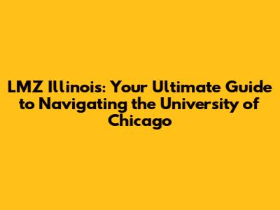 LMZ Illinois: Your Ultimate Guide to Navigating the University of Chicago