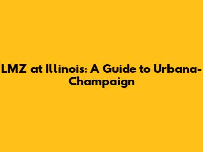 LMZ at Illinois: A Guide to Urbana-Champaign
