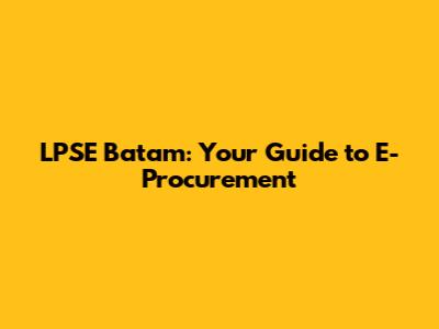 LPSE Batam: Your Guide to E-Procurement
