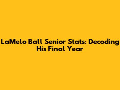 LaMelo Ball Senior Stats: Decoding His Final Year