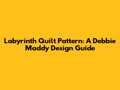Labyrinth Quilt Pattern: A Debbie Maddy Design Guide