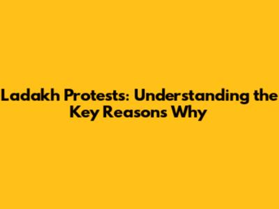 Ladakh Protests: Understanding the Key Reasons Why