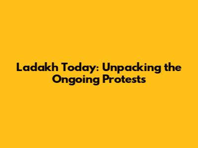 Ladakh Today: Unpacking the Ongoing Protests