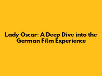 Lady Oscar: A Deep Dive into the German Film Experience