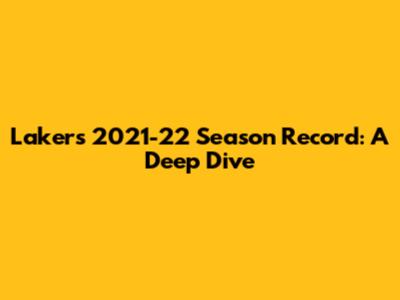 Lakers 2021-22 Season Record: A Deep Dive