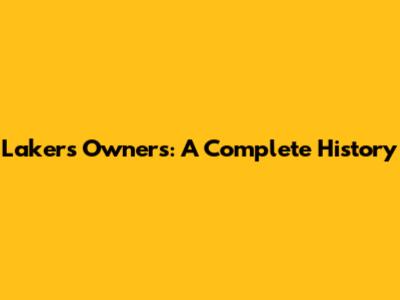 Lakers Owners: A Complete History