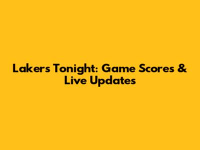 Lakers Tonight: Game Scores & Live Updates