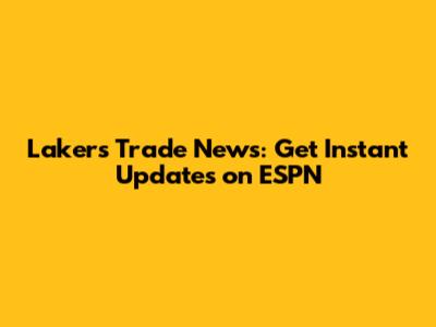 Lakers Trade News: Get Instant Updates on ESPN
