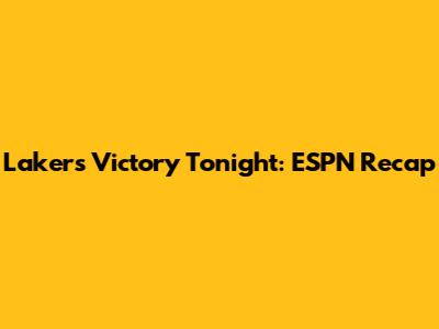 Lakers Victory Tonight: ESPN Recap