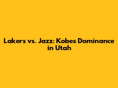 Lakers vs. Jazz: Kobe's Dominance in Utah