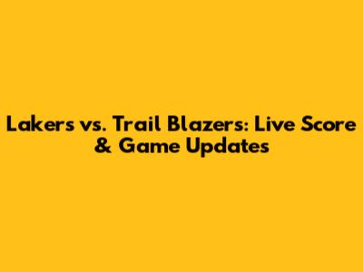 Lakers vs. Trail Blazers: Live Score & Game Updates