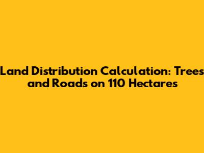 Land Distribution Calculation: Trees and Roads on 110 Hectares