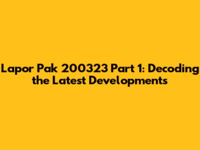 Lapor Pak 200323 Part 1: Decoding the Latest Developments